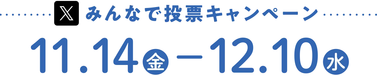 Xみんなで投票キャンペーン：2025年11月14日（金）〜12月10日（水）